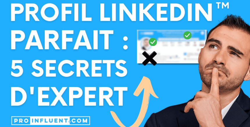 Profil LinkedIn™ parfait : tout découvrir de A à Z
